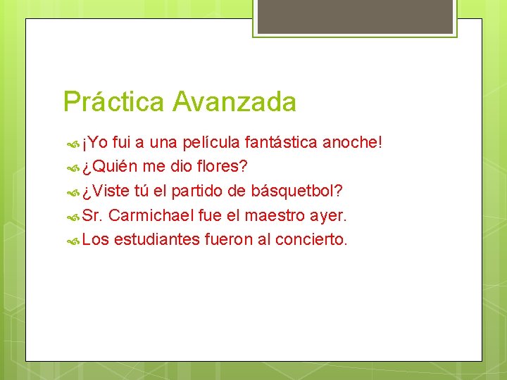 Práctica Avanzada ¡Yo fui a una película fantástica anoche! ¿Quién me dio flores? ¿Viste Práctica Avanzada ¡Yo fui a una película fantástica anoche! ¿Quién me dio flores? ¿Viste