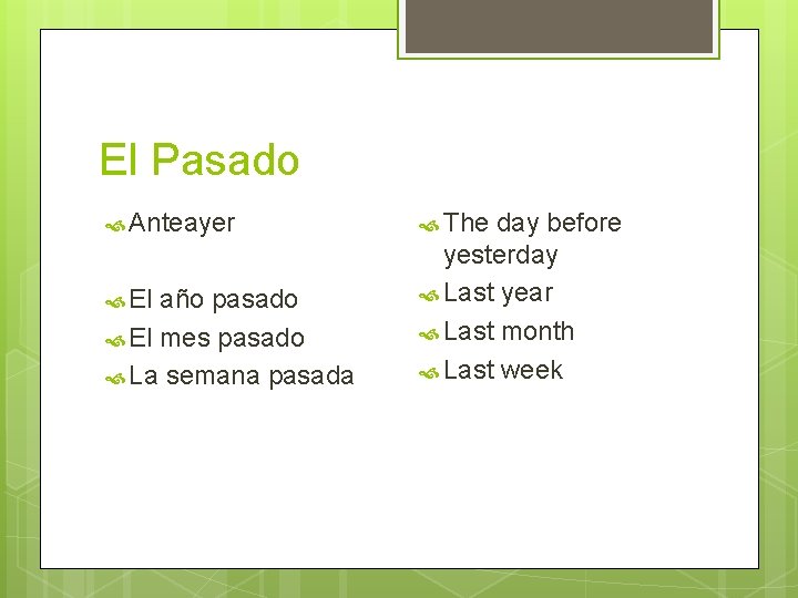 El Pasado Anteayer El año pasado El mes pasado La semana pasada The day El Pasado Anteayer El año pasado El mes pasado La semana pasada The day