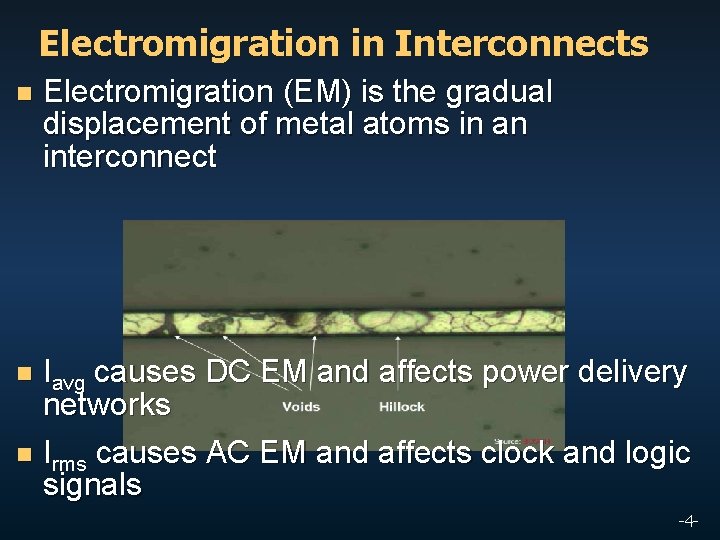 Electromigration in Interconnects n Electromigration (EM) is the gradual displacement of metal atoms in