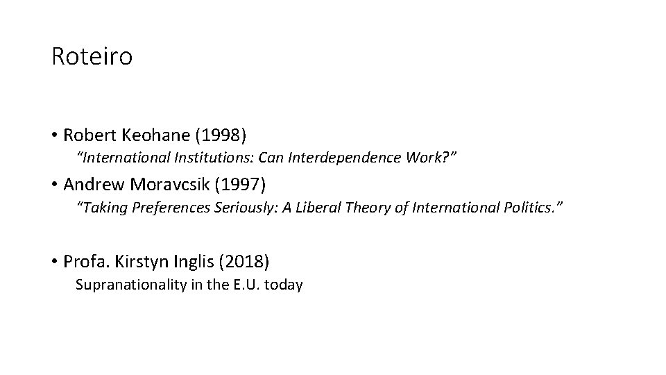 Roteiro • Robert Keohane (1998) “International Institutions: Can Interdependence Work? ” • Andrew Moravcsik