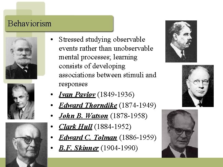 Behaviorism • Stressed studying observable events rather than unobservable mental processes; learning consists of