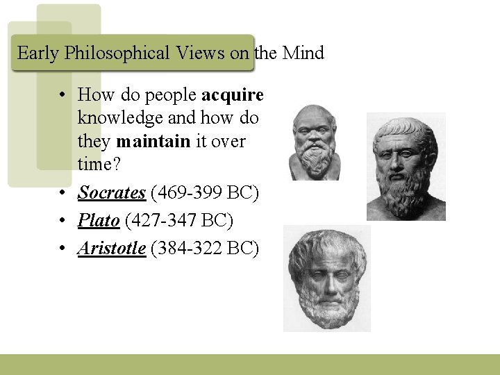 Early Philosophical Views on the Mind • How do people acquire knowledge and how