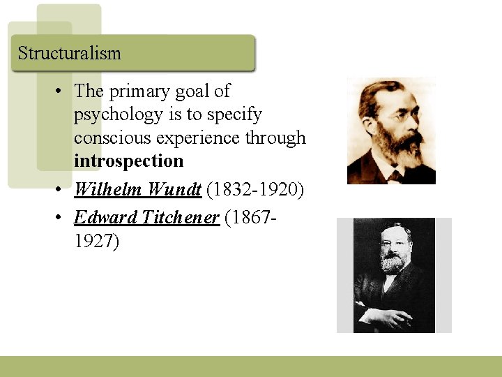 Structuralism • The primary goal of psychology is to specify conscious experience through introspection