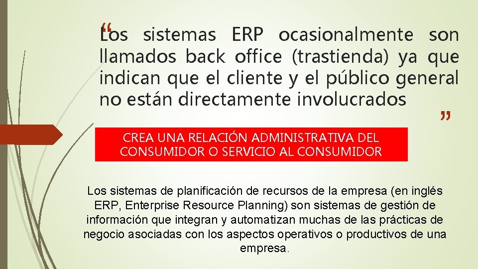 “ Los sistemas ERP ocasionalmente son llamados back office (trastienda) ya que indican que