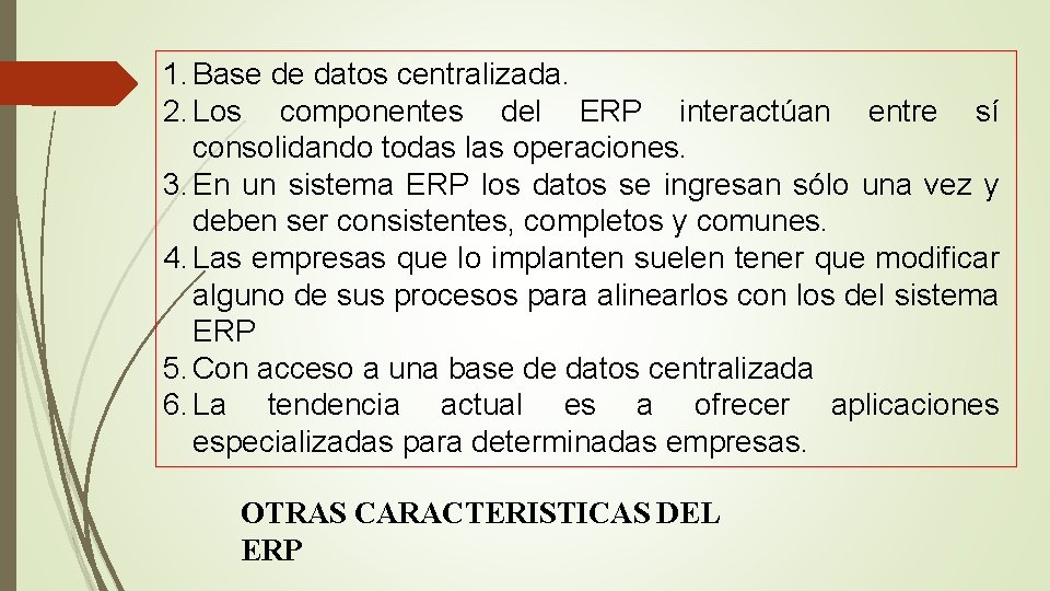 1. Base de datos centralizada. 2. Los componentes del ERP interactúan entre sí consolidando