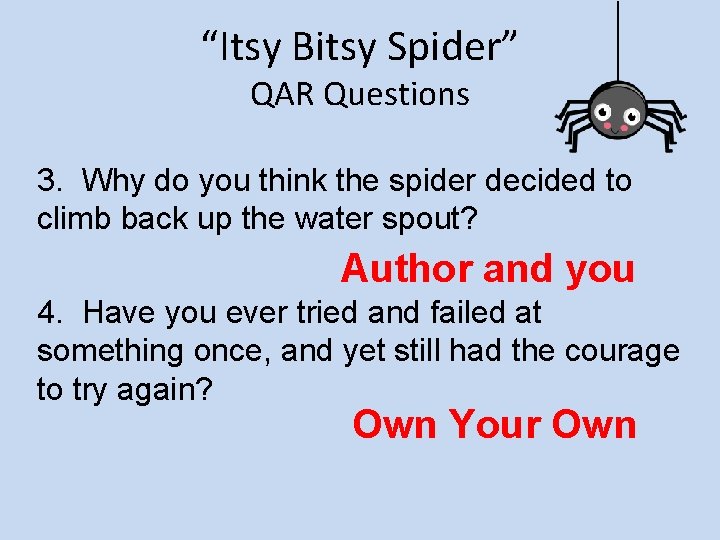 “Itsy Bitsy Spider” QAR Questions 3. Why do you think the spider decided to