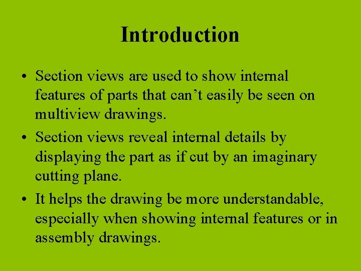 Introduction • Section views are used to show internal features of parts that can’t