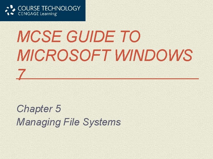 MCSE GUIDE TO MICROSOFT WINDOWS 7 Chapter 5 Managing File Systems 