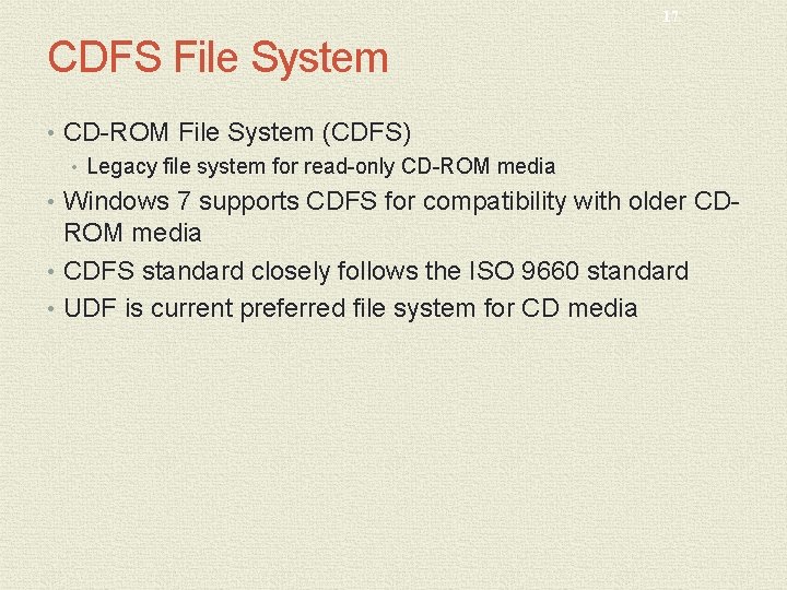 17 CDFS File System • CD-ROM File System (CDFS) • Legacy file system for