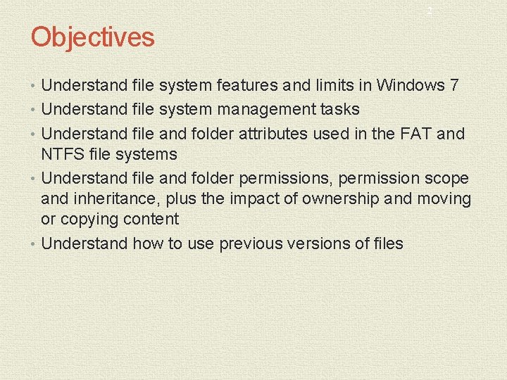 2 Objectives • Understand file system features and limits in Windows 7 • Understand