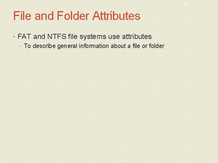 23 File and Folder Attributes • FAT and NTFS file systems use attributes •