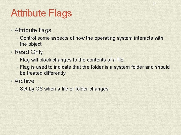 27 Attribute Flags • Attribute flags • Control some aspects of how the operating