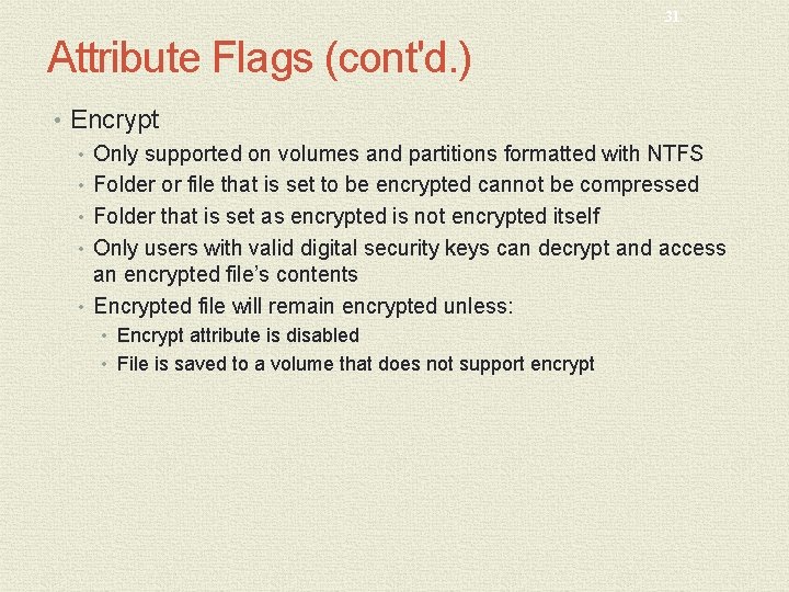 31 Attribute Flags (cont'd. ) • Encrypt • Only supported on volumes and partitions