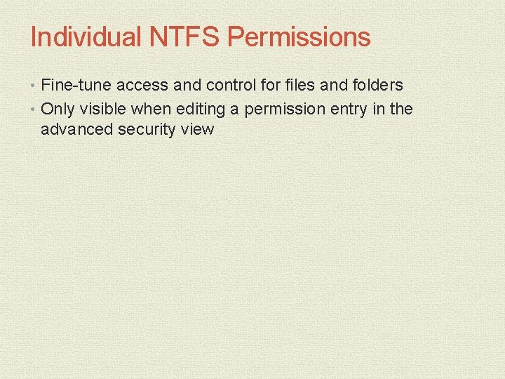 Individual NTFS Permissions • Fine-tune access and control for files and folders • Only