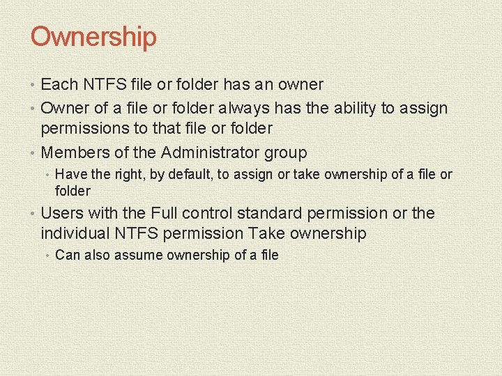 Ownership • Each NTFS file or folder has an owner • Owner of a