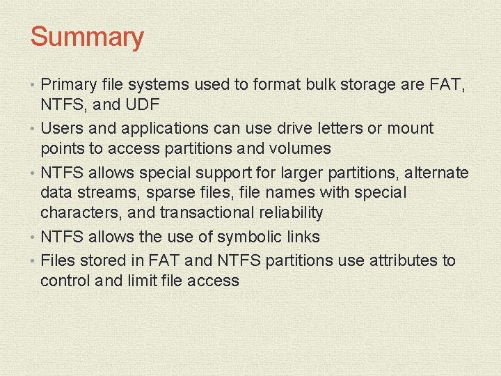 Summary • Primary file systems used to format bulk storage are FAT, NTFS, and