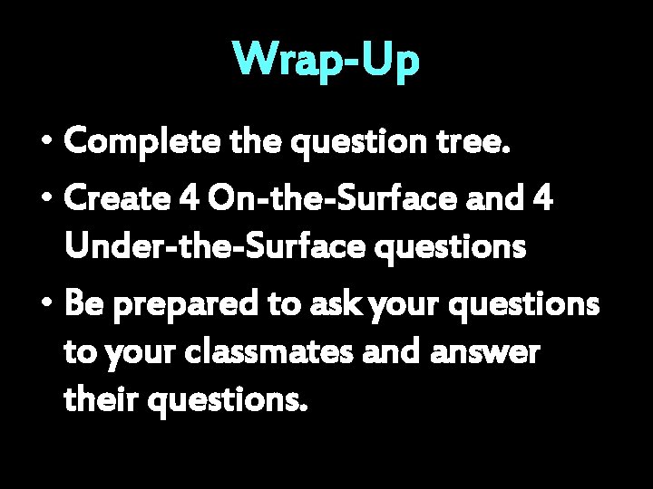 Wrap-Up • Complete the question tree. • Create 4 On-the-Surface and 4 Under-the-Surface questions