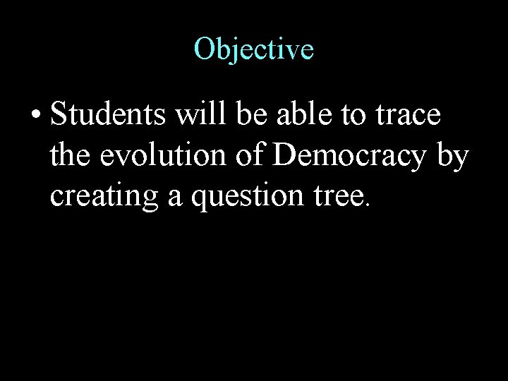 Objective • Students will be able to trace the evolution of Democracy by creating
