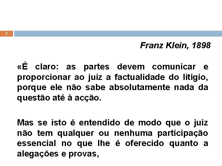 2 Franz Klein, 1898 «É claro: as partes devem comunicar e proporcionar ao juiz