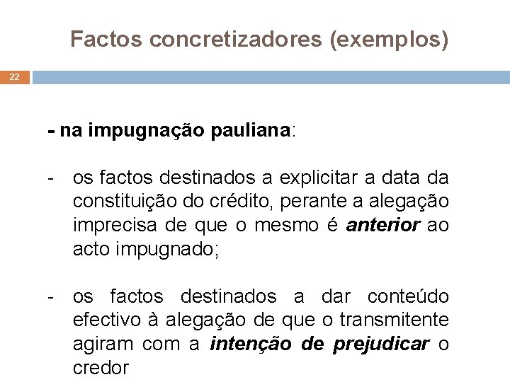 Factos concretizadores (exemplos) 22 - na impugnação pauliana: - os factos destinados a explicitar