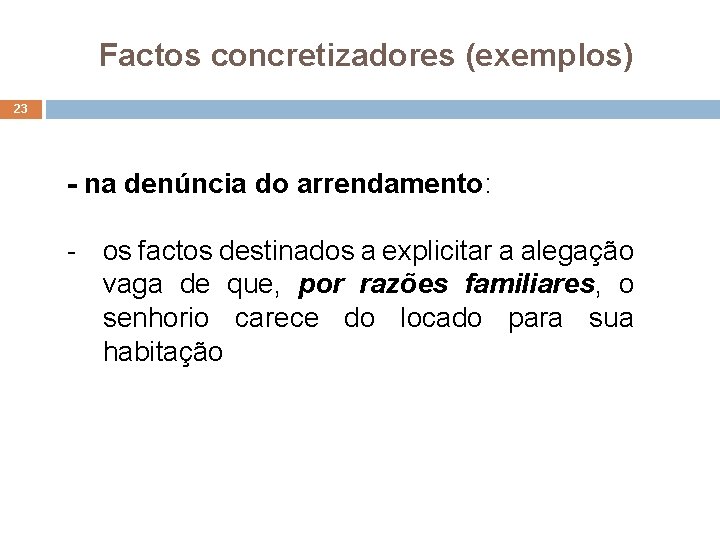 Factos concretizadores (exemplos) 23 - na denúncia do arrendamento: - os factos destinados a