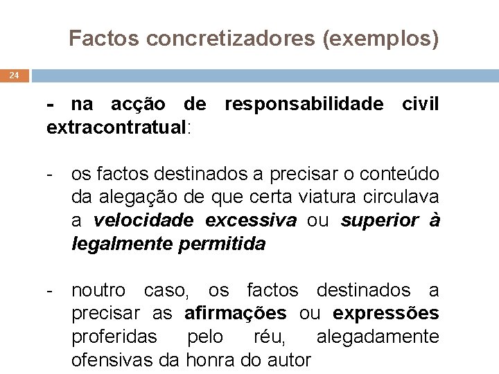 Factos concretizadores (exemplos) 24 - na acção de responsabilidade civil extracontratual: - os factos