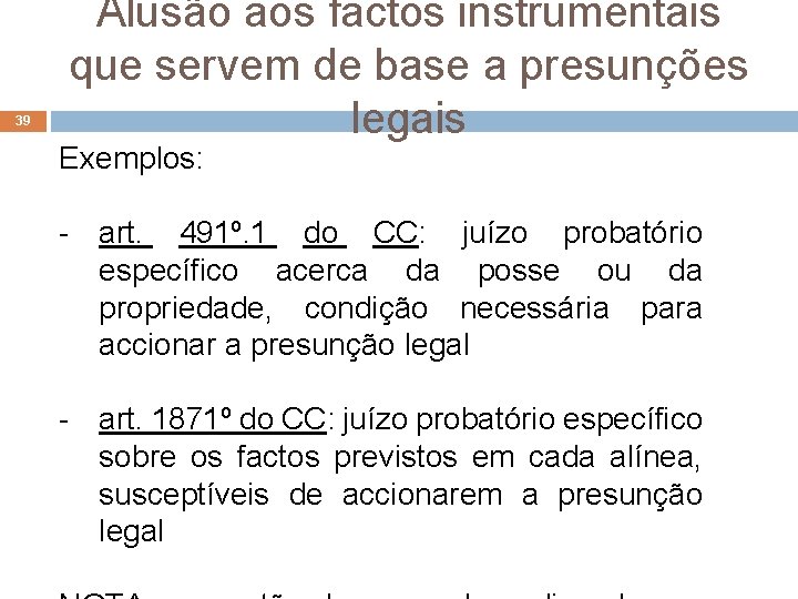 39 Alusão aos factos instrumentais que servem de base a presunções legais Exemplos: -