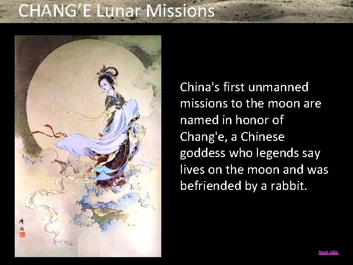 CHANG’E Lunar Missions China's first unmanned missions to the moon are named in honor