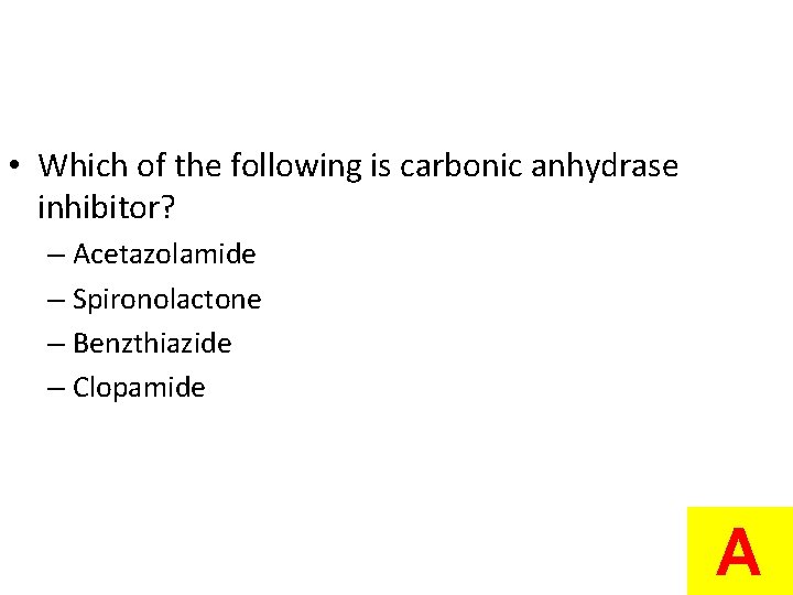  • Which of the following is carbonic anhydrase inhibitor? – Acetazolamide – Spironolactone