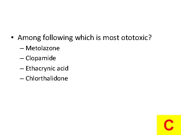  • Among following which is most ototoxic? – Metolazone – Clopamide – Ethacrynic