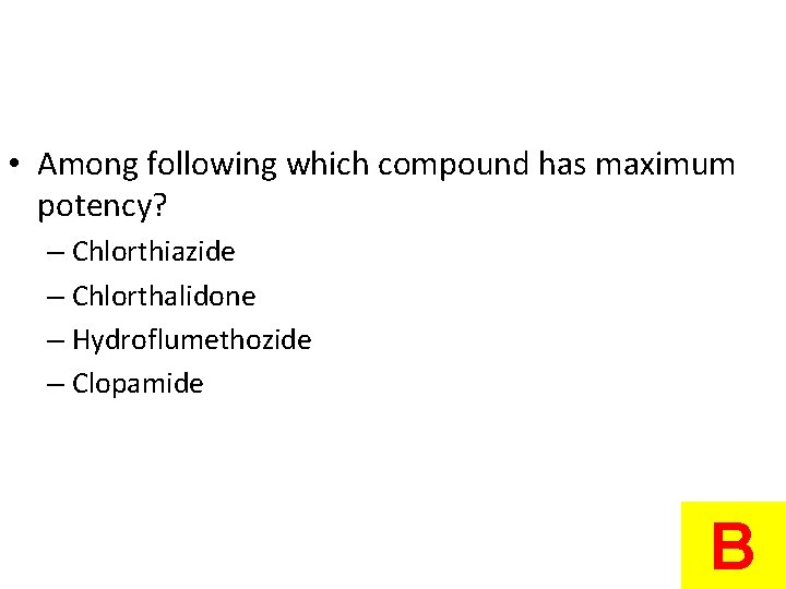  • Among following which compound has maximum potency? – Chlorthiazide – Chlorthalidone –