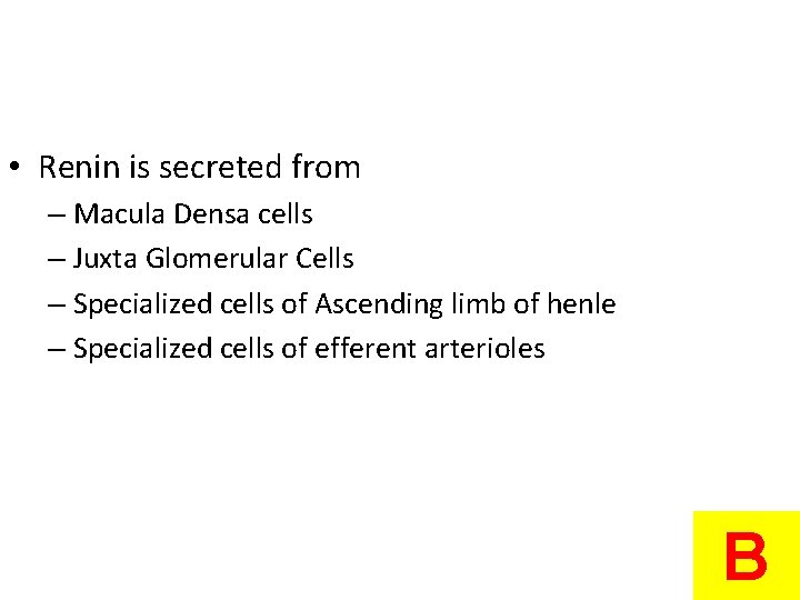  • Renin is secreted from – Macula Densa cells – Juxta Glomerular Cells
