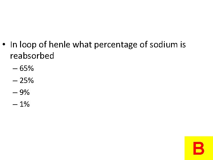  • In loop of henle what percentage of sodium is reabsorbed – 65%
