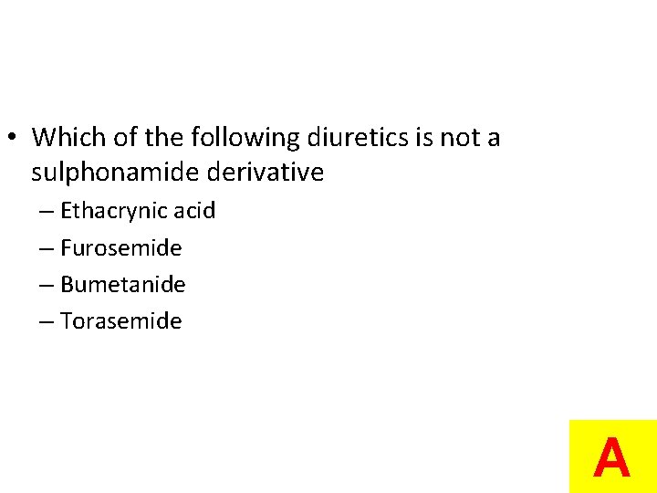  • Which of the following diuretics is not a sulphonamide derivative – Ethacrynic