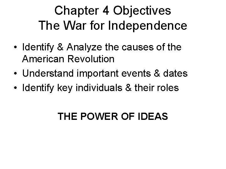 Chapter 4 Objectives The War for Independence • Identify & Analyze the causes of