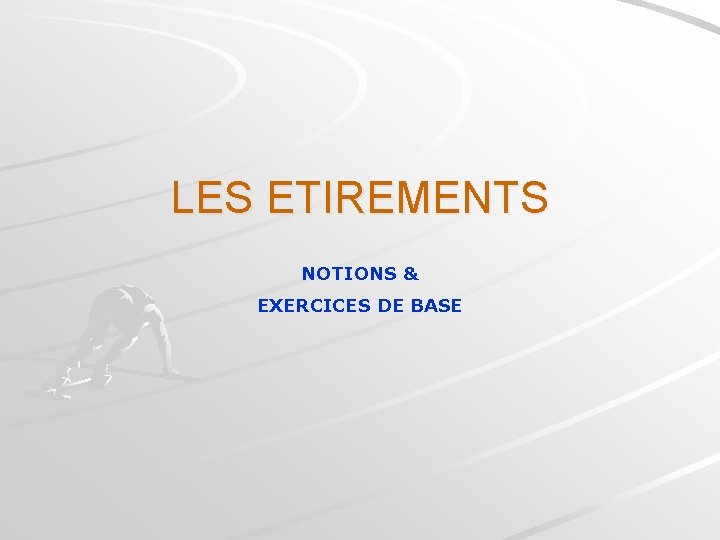 LES ETIREMENTS NOTIONS & EXERCICES DE BASE 