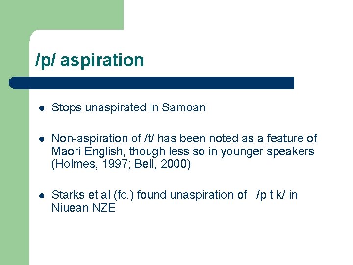 /p/ aspiration l Stops unaspirated in Samoan l Non-aspiration of /t/ has been noted