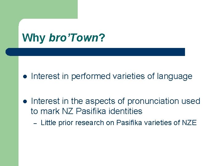 Why bro’Town? l Interest in performed varieties of language l Interest in the aspects