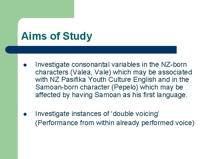 Aims of Study l Investigate consonantal variables in the NZ-born characters (Valea, Vale) which