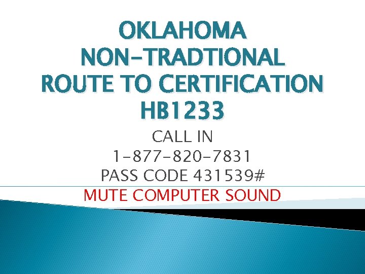 OKLAHOMA NON-TRADTIONAL ROUTE TO CERTIFICATION HB 1233 CALL IN 1 -877 -820 -7831 PASS