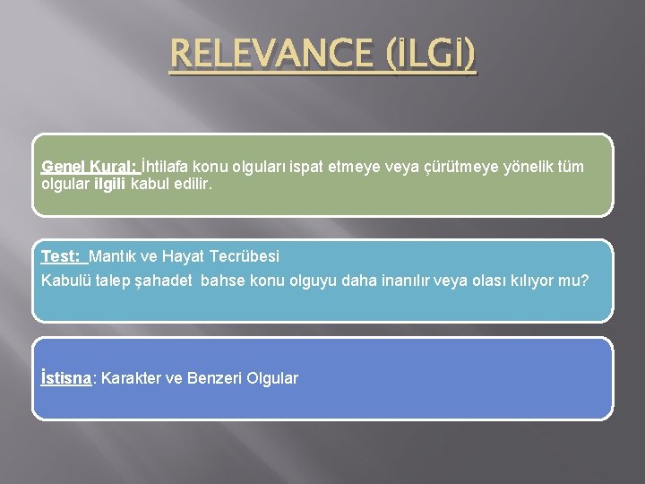 RELEVANCE (İLGİ) Genel Kural: İhtilafa konu olguları ispat etmeye veya çürütmeye yönelik tüm olgular