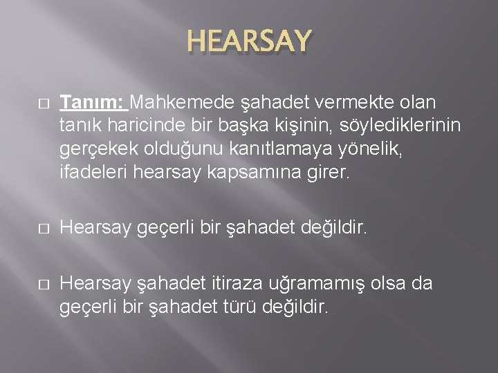 HEARSAY � Tanım: Mahkemede şahadet vermekte olan tanık haricinde bir başka kişinin, söylediklerinin gerçekek