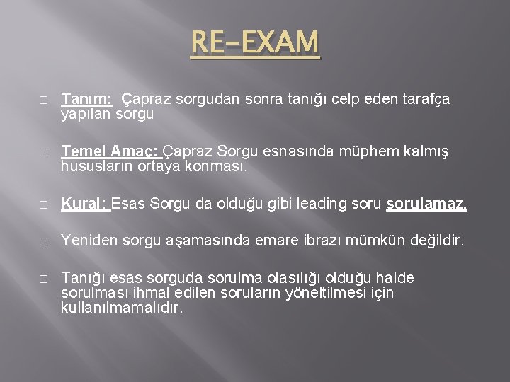 RE-EXAM � Tanım: Çapraz sorgudan sonra tanığı celp eden tarafça yapılan sorgu � Temel