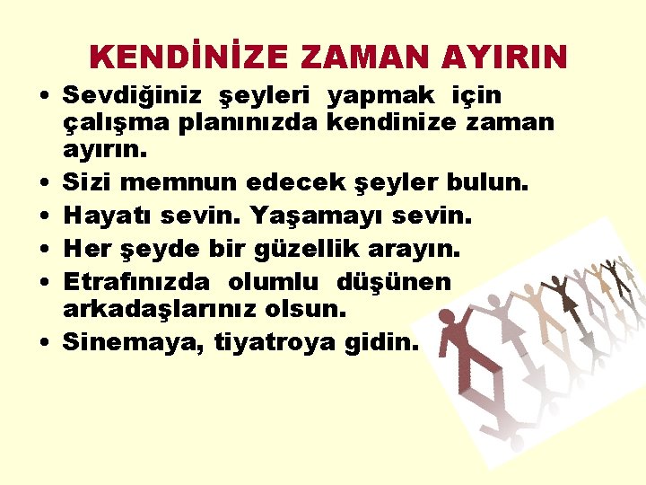 KENDİNİZE ZAMAN AYIRIN • Sevdiğiniz şeyleri yapmak için çalışma planınızda kendinize zaman ayırın. •