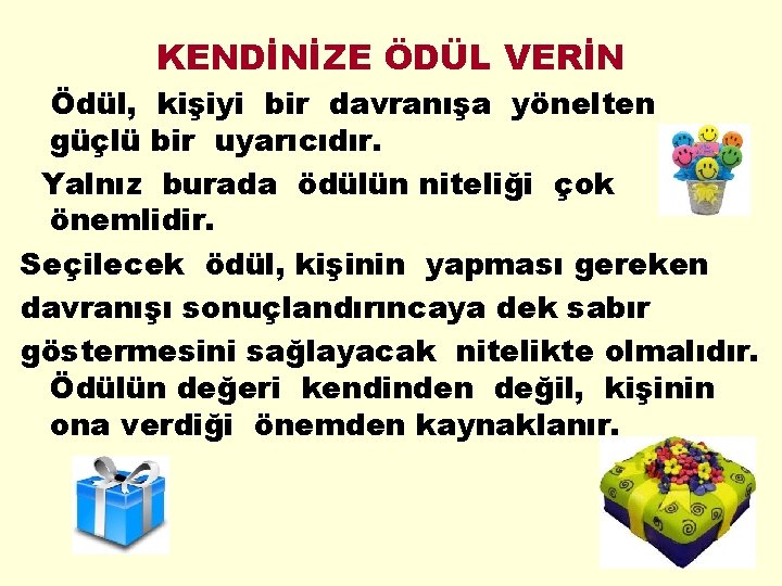 KENDİNİZE ÖDÜL VERİN Ödül, kişiyi bir davranışa yönelten güçlü bir uyarıcıdır. Yalnız burada ödülün