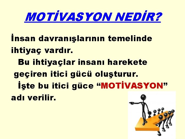 MOTİVASYON NEDİR? İnsan davranışlarının temelinde ihtiyaç vardır. Bu ihtiyaçlar insanı harekete geçiren itici gücü