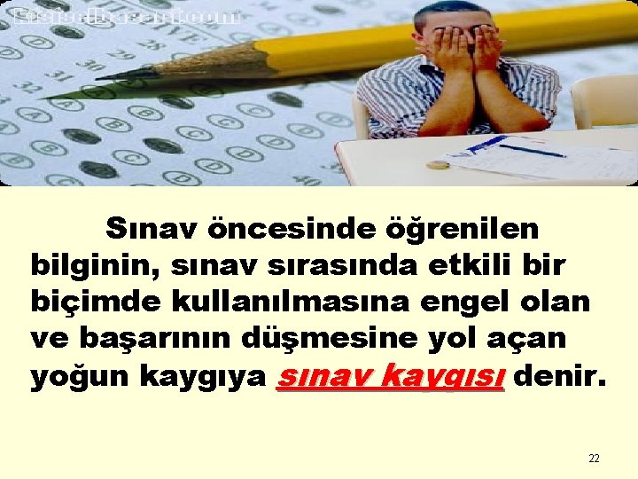 Sınav öncesinde öğrenilen bilginin, sınav sırasında etkili bir biçimde kullanılmasına engel olan ve başarının