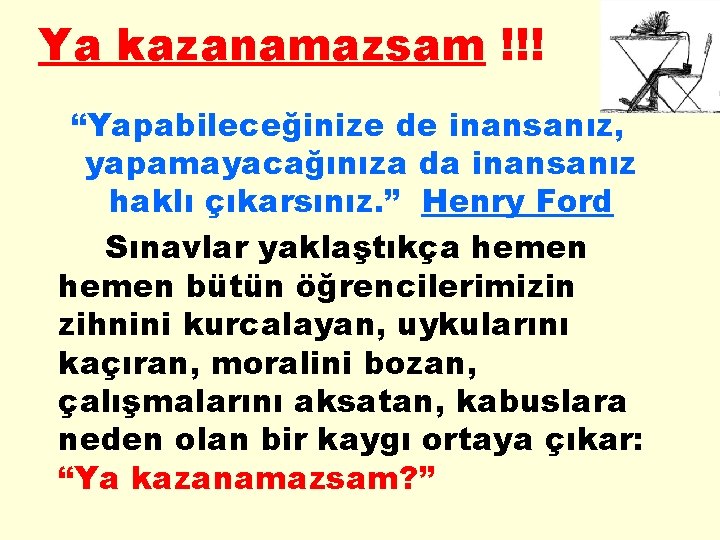 Ya kazanamazsam !!! “Yapabileceğinize de inansanız, yapamayacağınıza da inansanız haklı çıkarsınız. ” Henry Ford