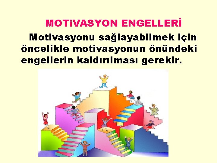 MOTi. VASYON ENGELLERİ Motivasyonu sağlayabilmek için öncelikle motivasyonun önündeki engellerin kaldırılması gerekir. 