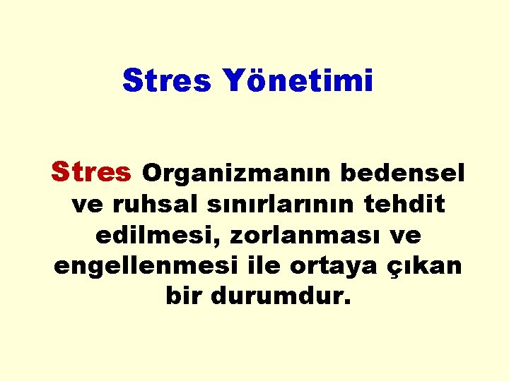 Stres Yönetimi Stres Organizmanın bedensel ve ruhsal sınırlarının tehdit edilmesi, zorlanması ve engellenmesi ile